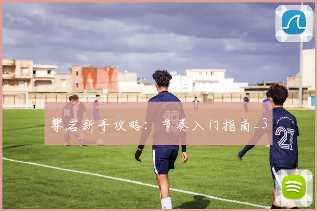 攀岩新手攻略：节奏入门指南_3