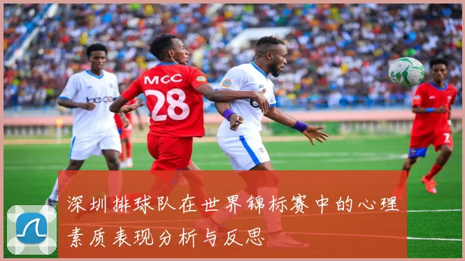 深圳排球队在世界锦标赛中的心理素质表现分析与反思